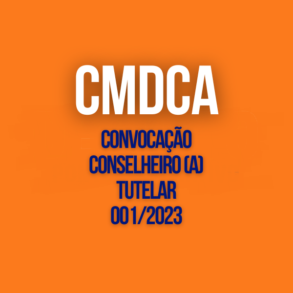 CONVOCAÇÃO CONSELHEIRO (A) TUTELAR 001/2023