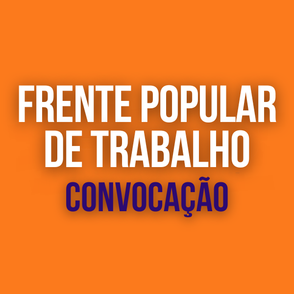 PROCESSO DE SELEÇÃO FRENTE POPULAR DE TRABALHO – CONVOCAÇÃO